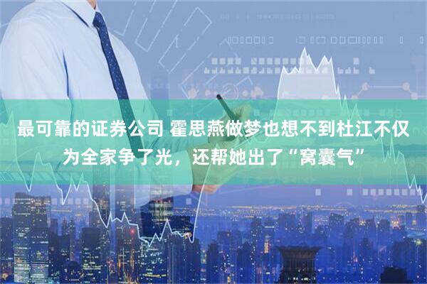 最可靠的证券公司 霍思燕做梦也想不到杜江不仅为全家争了光，还帮她出了“窝囊气”